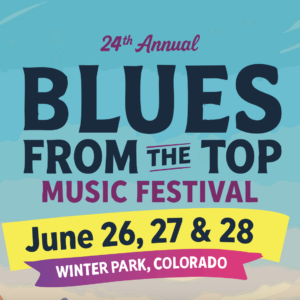 The 24th Annual Blues from the Top Music Festival takes place in Downtown Winter Park, CO on June 26-28, 2026